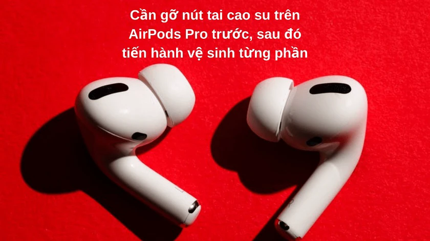 Cách v&ecirc;̣ sinh tai nghe kh&ocirc;ng d&acirc;y AirPods Pro nhanh chóng