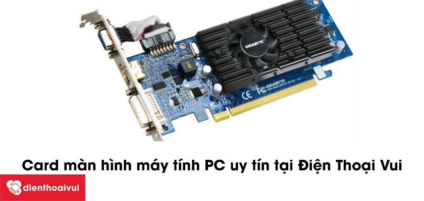 Thay VGA - Card m&agrave;n h&igrave;nh m&aacute;y t&iacute;nh PC uy t&iacute;n tại Điện Thoại Vui