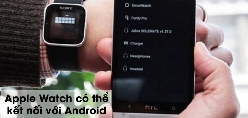 c&oacute; thể kết nối apple watch với android được kh&ocirc;ng