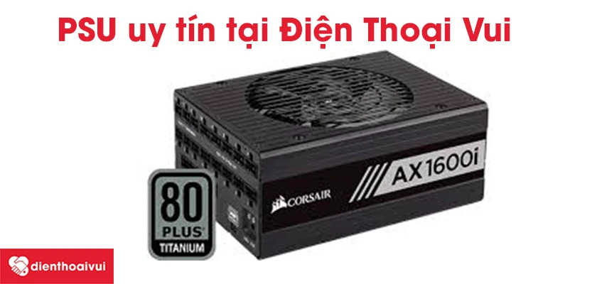 Thay PSU - bộ nguồn m&aacute;y t&iacute;nh PC uy t&iacute;n tại Điện Thoại Vui