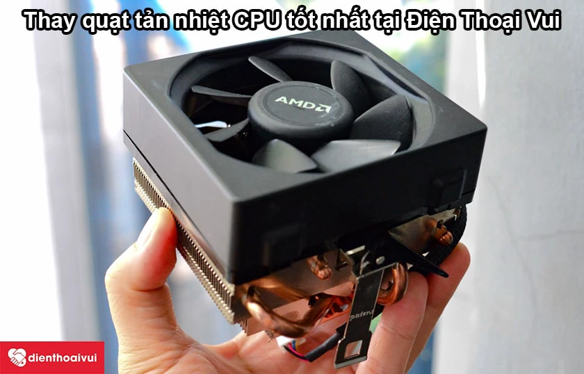 Thay quạt tản nhiệt CPU tốt nhất tại Điện Thoại Vui