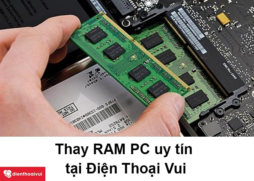 Thay RAM bộ nhớ trong m&aacute;y t&iacute;nh PC uy t&iacute;n tại Điện Thoại Vui