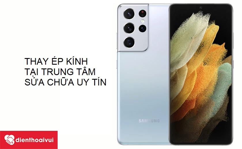 Dịch vụ thay k&iacute;nh Samsung Galaxy S21 Ultra chuy&ecirc;n nghiệp tại Điện thoại Vui