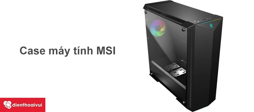 Case m&aacute;y t&iacute;nh PC MSI