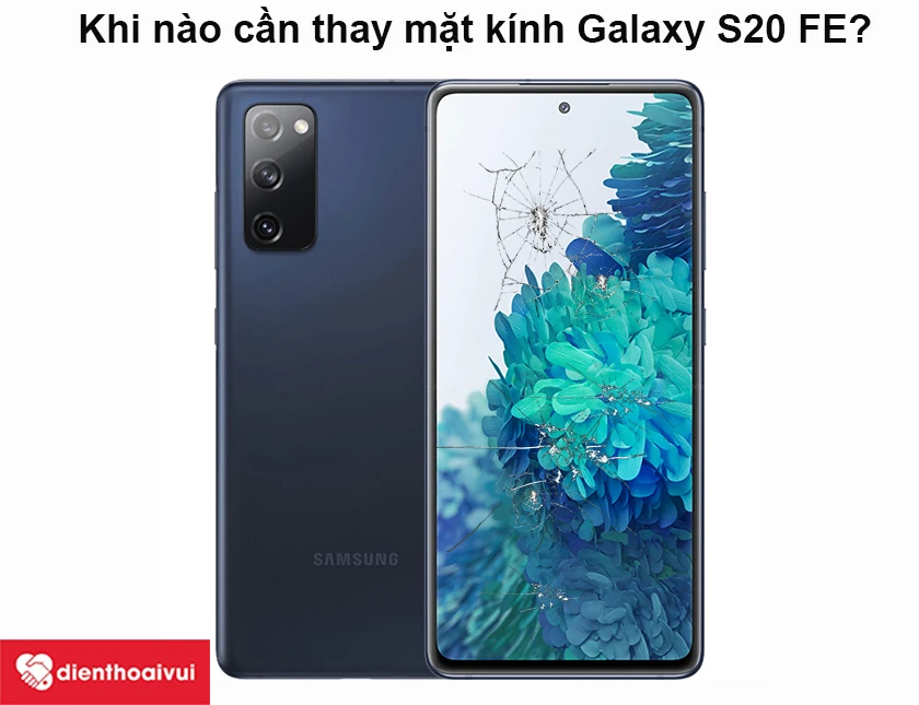 Khi nào cần thay mặt kính Galaxy S20 FE?