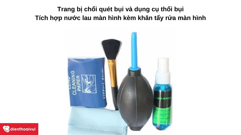 Thổi bay bụi bặm và chất bẩn với chổi quét và nước lau màn hình tiện lợi