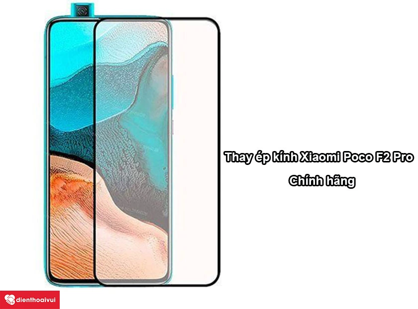 Thay &eacute;p k&iacute;nh Xiaomi Poco F2 Pro ch&iacute;nh h&atilde;ng ở đ&acirc;u?