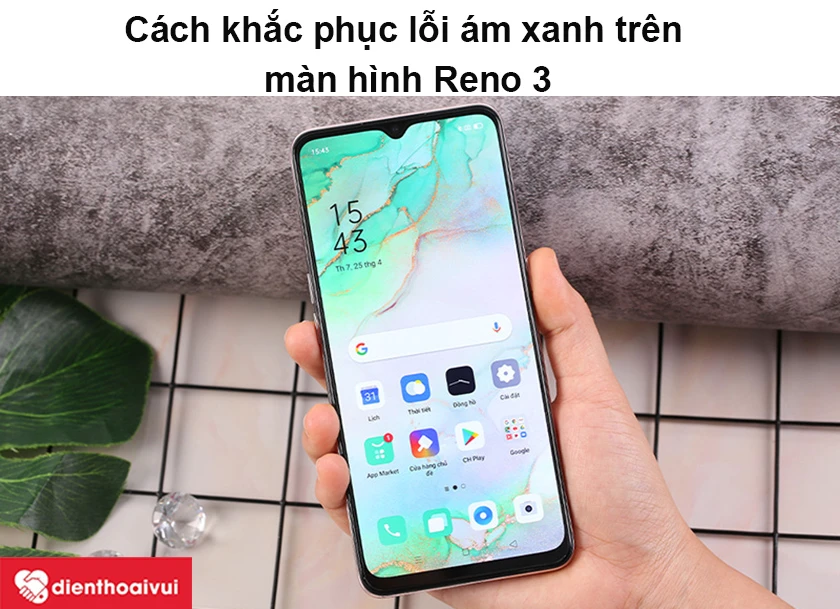 C&aacute;ch khắc phục lỗi &aacute;m xanh tr&ecirc;n m&agrave;n h&igrave;nh Reno 3