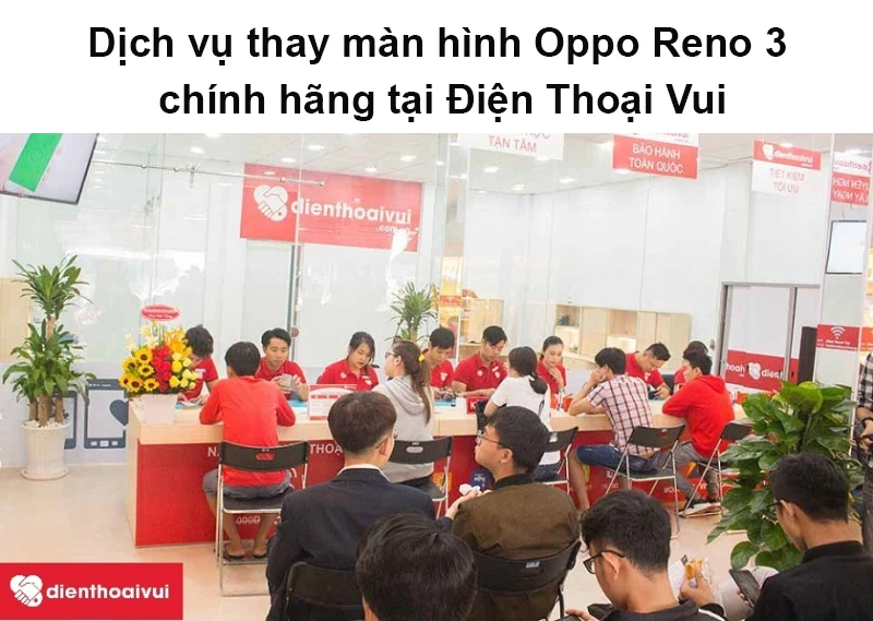 Dịch vụ thay m&agrave;n h&igrave;nh Oppo Reno 3 ch&iacute;nh h&atilde;ng tại Điện Thoại Vui