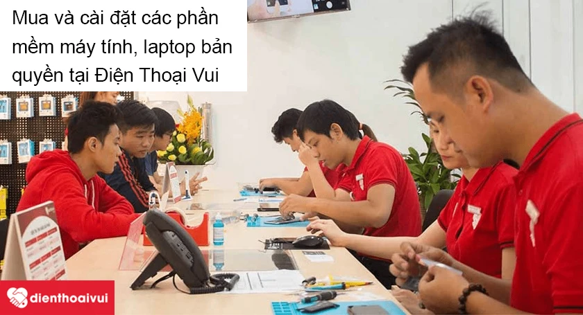Tại sao n&ecirc;n mua phần mềm m&aacute;y t&iacute;nh bản quyền tại Điện Thoại Vui?