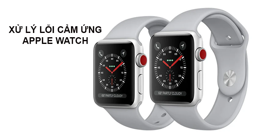 C&aacute;ch xử l&yacute; Apple Watch lỗi cảm ứng, loạn cảm ứng, kh&ocirc;ng cảm ứng được
