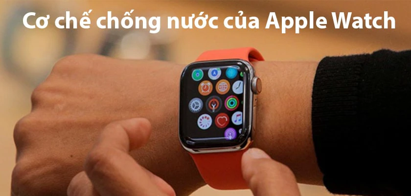Cơ chế chống nước của Apple Watch - apple watch c&oacute; chống nước kh&ocirc;ng