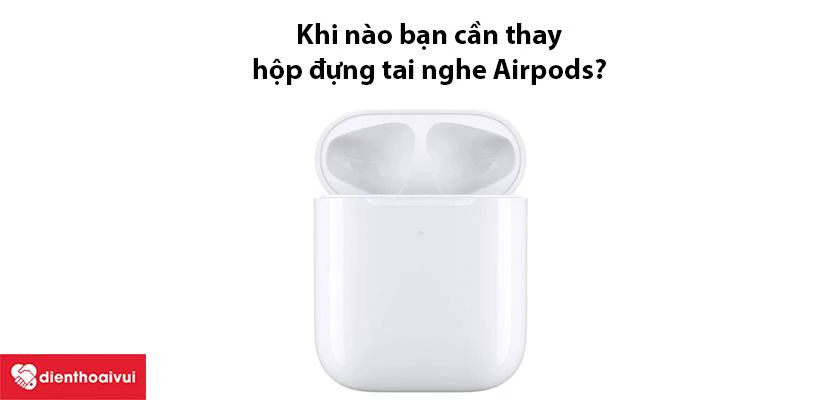Thay hộp đựng tai nghe AirPods