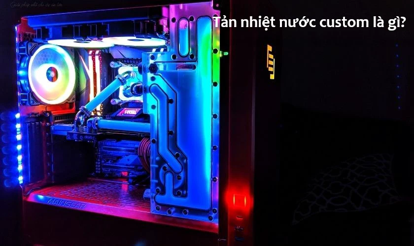 Tản nhiệt nước custom l&agrave; g&igrave;?