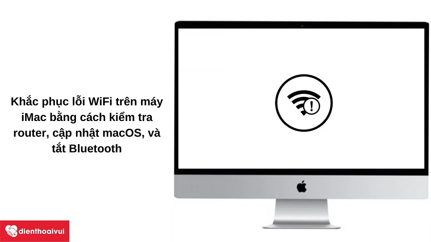 Lý do khi&ecirc;́n máy iMac m&acirc;́t k&ecirc;́t n&ocirc;́i WiFi và cách khắc phục