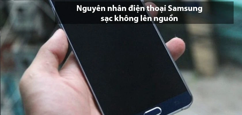 Nguy&ecirc;n nh&acirc;n điện thoại Samsung sạc kh&ocirc;ng l&ecirc;n nguồn