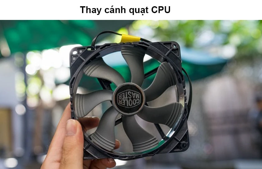 Thay c&aacute;nh quạt CPU nếu quạt CPU bị hỏng, kh&ocirc;ng quay được