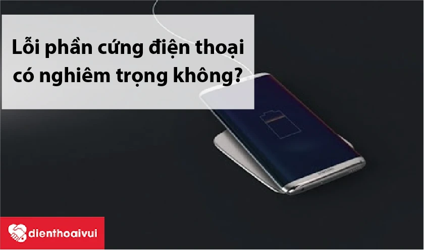 Lỗi phần cứng có nghiêm trọng không?