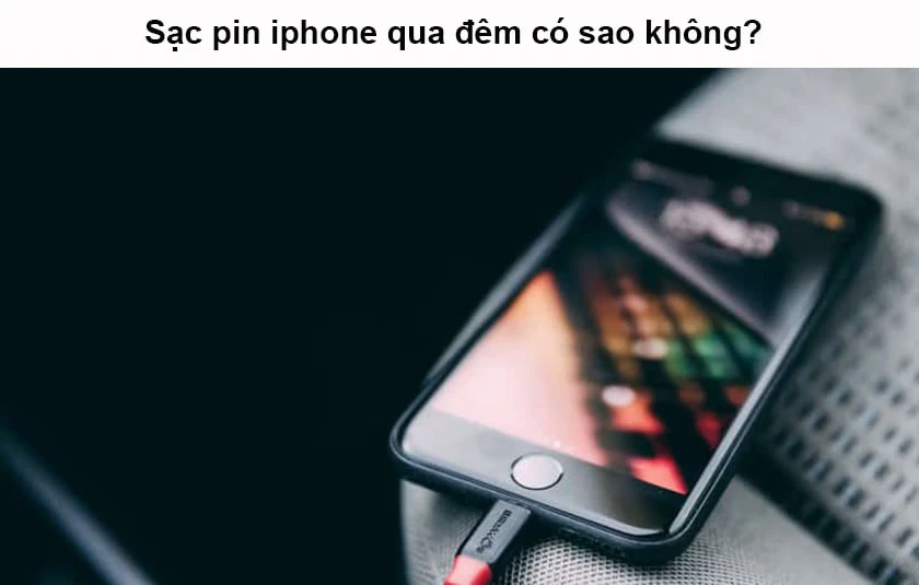 cắm sạc iphone qua đ&ecirc;m c&oacute; tốt kh&ocirc;ng, c&oacute; hại pin kh&ocirc;ng, c&oacute; sao kh&ocirc;ng