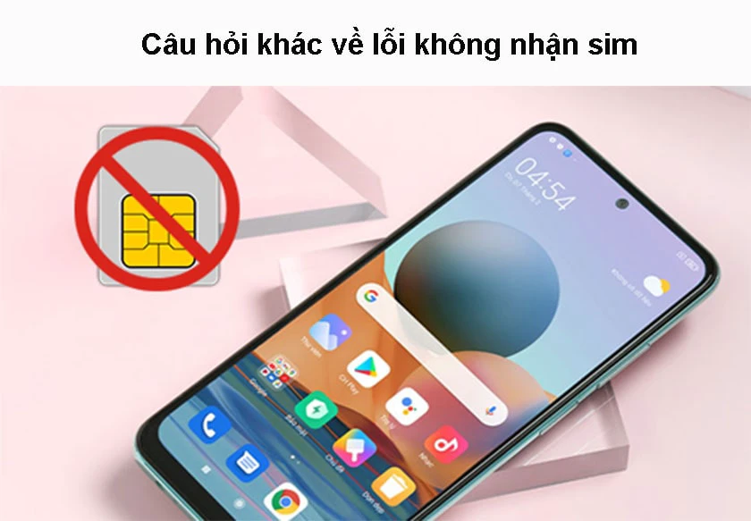 Một vài câu hỏi khác về lỗi điện thoại ko nhận sim