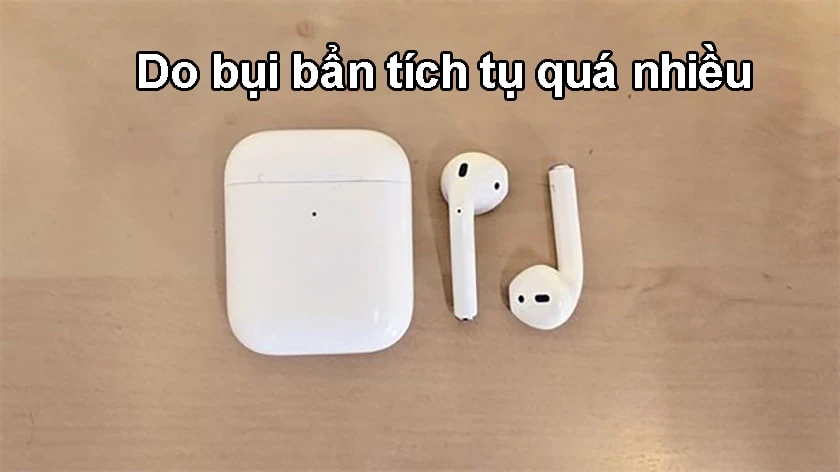 Sử dụng trong môi trường bụi bẩn khiến Airpods không nghe được một bên