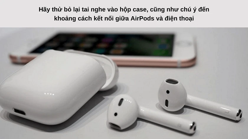 Bỏ AirPods lại vào Case nếu Airpods kh&ocirc;ng nghe được