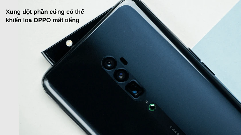 Nguy&ecirc;n nh&acirc;n khi&ecirc;́n đi&ecirc;̣n thoại OPPO hư hỏng loa ngoài, mất loa ngo&agrave;i, bị nhỏ, bị r&egrave;