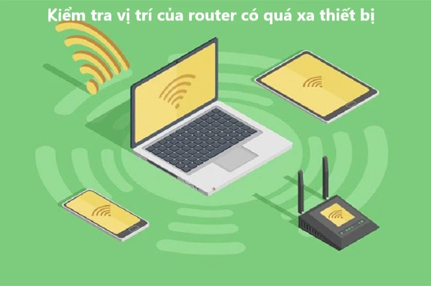 Kiểm tra vị tr&iacute; của router c&oacute; qu&aacute; xa thiết bị hay kh&ocirc;ng?