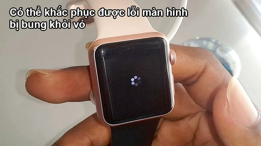 Lỗi Apple Watch bị bung màn hình khỏi vỏ có thể khắc phục không