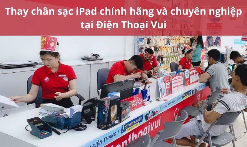 Thay ch&acirc;n sạc iPad ch&iacute;nh h&atilde;ng v&agrave; chuy&ecirc;n nghiệp tại Điện Thoại Vui