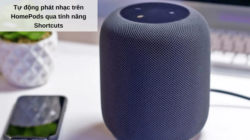 Tự đ&ocirc;̣ng phát nhạc Apple HomePod khi bạn vừa trở v&ecirc;̀ nhà