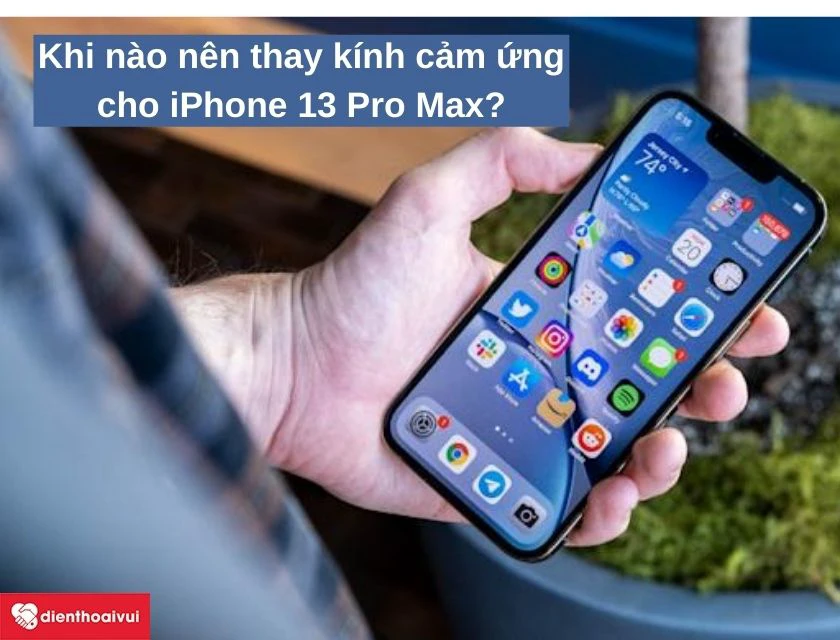Khi n&agrave;o n&ecirc;n thay k&iacute;nh cảm ứng cho iPhone 13 Pro Max