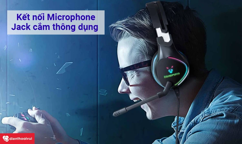Kết nối Microphone &ndash; jack cắm th&ocirc;ng dụng gi&uacute;p tương t&aacute;c dễ d&agrave;ng hơn