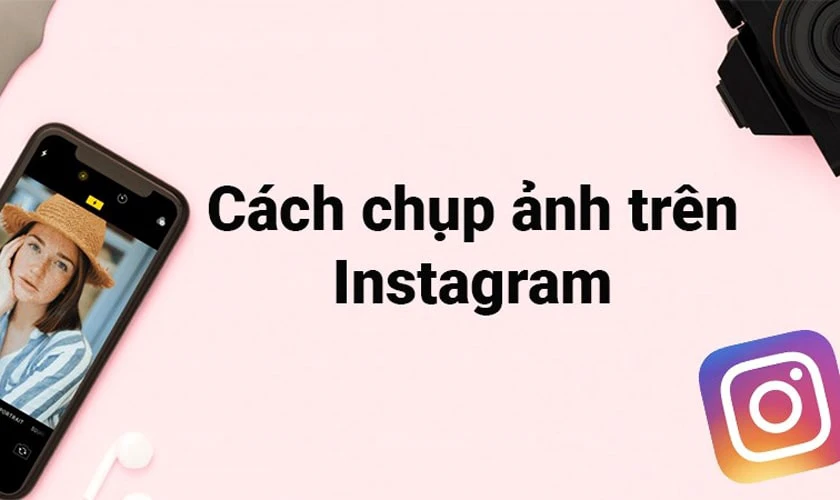 C&aacute;ch chụp ảnh, chụp h&igrave;nh tr&ecirc;n Instagram đơn giản cho người bắt đầu