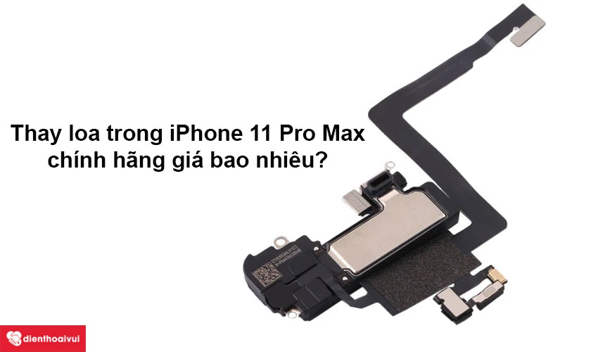 Thay loa trong iPhone 11 Pro Max ch&iacute;nh h&atilde;ng gi&aacute; bao nhi&ecirc;u?