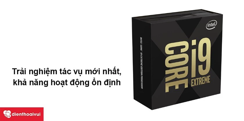 Trải nghiệm tác vụ mới nhất, khả năng hoạt động ổn định