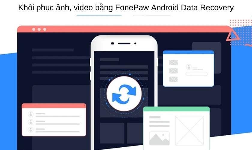 Kh&ocirc;i phục ảnh, video đ&atilde; x&oacute;a bằng FonePaw Android Data Recovery