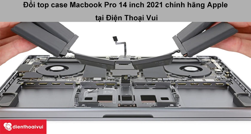 Dịch vụ đổi top case Macbook Pro 14 inch 2021ch&iacute;nh h&atilde;ng tại Điện Thoại Vui