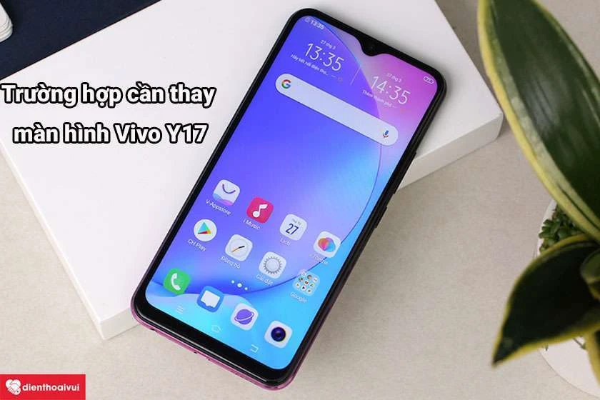 Trường hợp cần thay m&agrave;n h&igrave;nh Vivo Y17