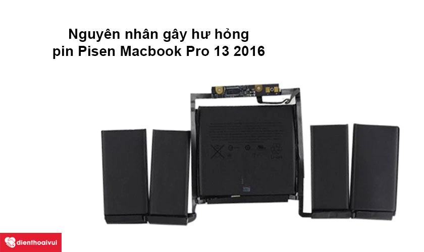 Nguy&ecirc;n nh&acirc;n g&acirc;y hư hỏng pin Pisen Macbook Pro 13 2016