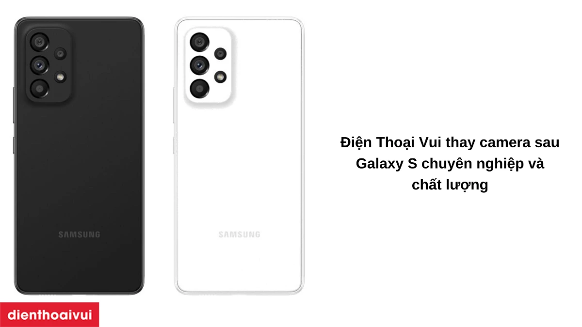 Ưu đi&ecirc;̉m của dịch vụ thay camera sau Samsung Galaxy S tại Đi&ecirc;̣n Thoại Vui