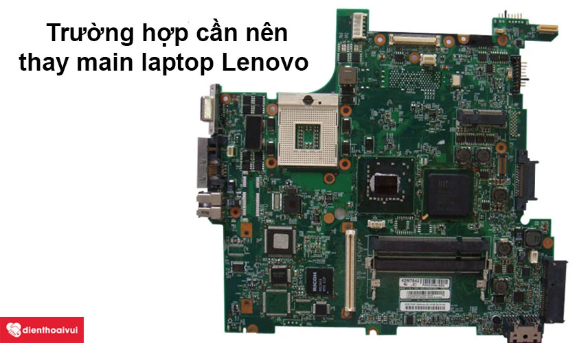 Những trường hợp cần n&ecirc;n thay main laptop