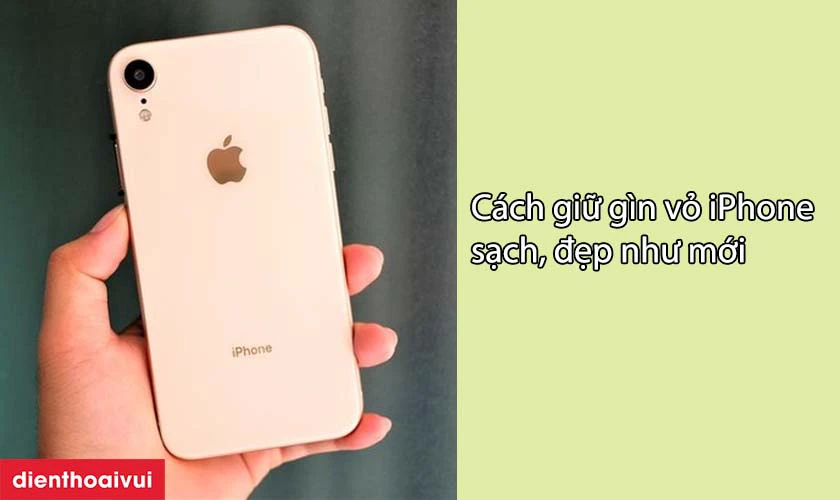C&aacute;ch giữ cho lớp vỏ điện thoại lu&ocirc;n b&oacute;ng đẹp như mới