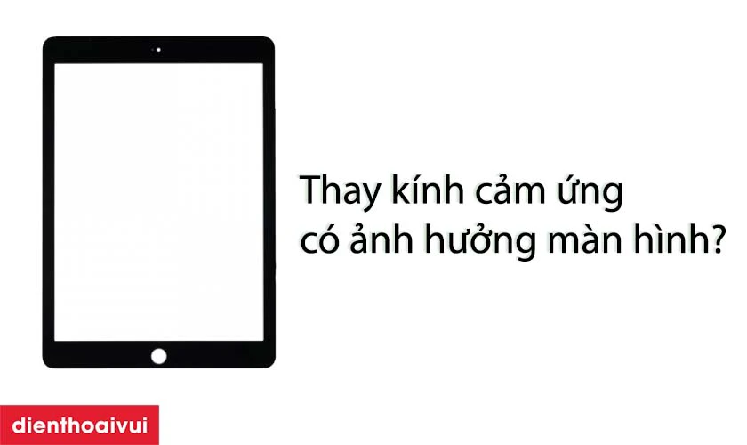 Thay k&iacute;nh cảm ứng iPad Orizin c&oacute; l&agrave;m ảnh hưởng m&agrave;n h&igrave;nh kh&ocirc;ng