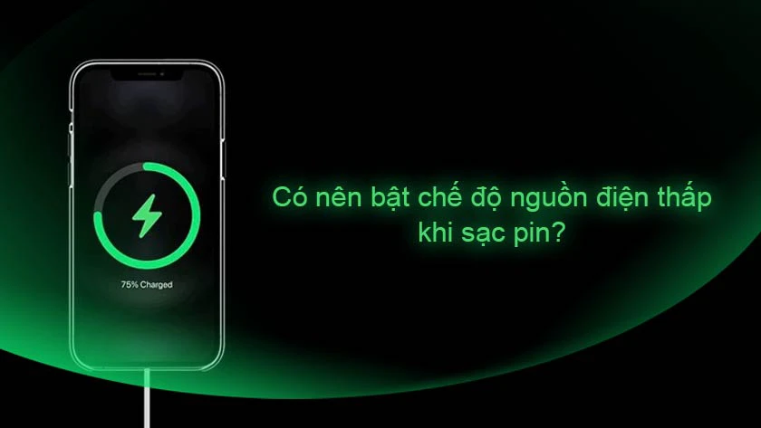 c&oacute; n&ecirc;n để chế độ nguồn điện thấp cho iphone khi sạc pin kh&ocirc;ng