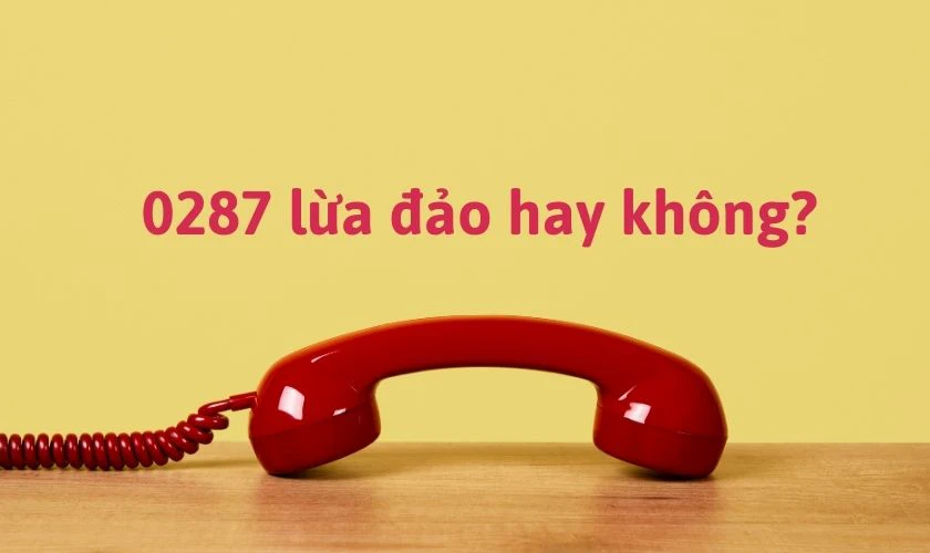 cách nhận biết 0287 có lừa đảo không